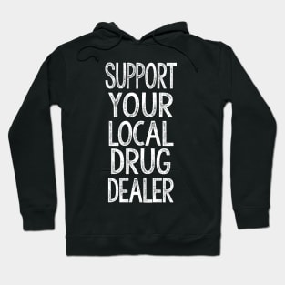 Support Your Local Drug Dealer - Humorous Slogan Design Hoodie